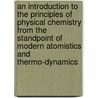 An Introduction to the Principles of Physical Chemistry from the Standpoint of Modern Atomistics and Thermo-Dynamics door Edward Wight Washburn
