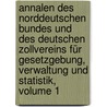 Annalen Des Norddeutschen Bundes Und Des Deutschen Zollvereins Für Gesetzgebung, Verwaltung Und Statistik, Volume 1 door Onbekend