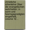 Christliche Sittenlehre Über Die Evangelischen Wahrheiten: In Sonn-und Feiertagspredigten Eingetheilt, Volume 12... by Franz Hunolt