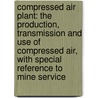 Compressed Air Plant: the Production, Transmission and Use of Compressed Air, with Special Reference to Mine Service door Robert Peele