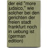 Der Eid "More Judaico," Wie Solcher Bei Den Gerichten Der Freien Stadt Frankfurt Noch in Uebung Ist (German Edition) by Stein Leopold