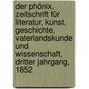 Der Phönix, Zeitschrift für Literatur, Kunst, Geschichte, Vaterlandskunde und Wissenschaft, Dritter Jahrgang, 1852 door Onbekend