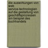 Die Auswirkungen von Web Service-Technologien auf die Gestaltung von Geschäftsprozessen am Beispiel des Buchhandels door Konstanze Mann