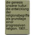 Die Genesis Unserer Kultur: Die Entwicklung Der Religionsbegriffe Als Grundlage Einer Progressiven Religion. 1901...