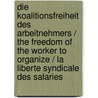 Die Koalitionsfreiheit Des Arbeitnehmers / The Freedom of the Worker to Organize / La Liberte Syndicale Des Salaries by Heinz-E. Kitz