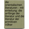 Die orientalischen literaturen : mit einleitung: Die anfänge der literatur und die literatur der primitiven völker door Steffen W. Schmidt