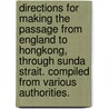 Directions for making the Passage from England to Hongkong, through Sunda Strait. Compiled from various authorities. by Unknown