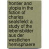 Frontier and Utopia in the Fiction of Charles Sealsfield: A Study of the Lebensbilder Aus Der Westlichen Hemisphaere door Jerry Schuchalter