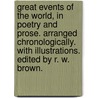 Great Events of the World, in poetry and prose. Arranged chronologically. With illustrations. Edited by R. W. Brown. by Rebecca Warren Brown