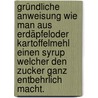 Gründliche Anweisung wie Man aus Erdäpfeloder Kartoffelmehl einen Syrup welcher den Zucker ganz Entbehrlich Macht. door E.J.B.P.