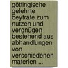 Göttingische Gelehrte Beyträte Zum Nutzen Und Vergnügen Bestehend Aus Abhandlungen Von Verschiedenen Materien ... by Unknown