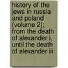 History Of The Jews In Russia And Poland (Volume 2); From The Death Of Alexander I, Until The Death Of Alexander Iii by Simon Dubnov