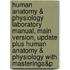 Human Anatomy & Physiology Laboratory Manual, Main Version, Update Plus Human Anatomy & Physiology with Masteringa&p