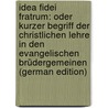 Idea Fidei Fratrum: Oder Kurzer Begriff Der Christlichen Lehre in Den Evangelischen Brüdergemeinen (German Edition) by Gottlieb Spangenberg August