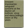 Innocent Impresarios: Vanguard Concerts at the Dayton Art Institute: Vince and Elana Bolling's Vision at Fifty Years by George W. Houk