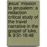 Jesus' Mission to Jerusalem: A Redaction Critical Study of the Travel Narrative in the Gospel of Luke, Lk 9:51-19:48 door Helmuth L. Egelkraut
