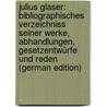 Julius Glaser: Bibliographisches Verzeichniss Seiner Werke, Abhandlungen, Gesetzentwürfe Und Reden (German Edition) by Anton Glaser Julius