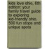 Kids Love Ohio, 6th Edition: Your Family Travel Guide to Exploring Kid-Friendly Ohio. 500 Fun Stops and Unique Spots
