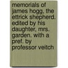 Memorials of James Hogg, the Ettrick Shepherd. Edited by His Daughter, Mrs. Garden. With a Pref. by Professor Veitch by Mary Gray Hogg Garden