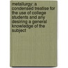 Metallurgy: A Condensed Treatise for the Use of College Students and Any Desiring a General Knowledge of the Subject by Henry Wysor