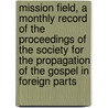 Mission Field, a Monthly Record of the Proceedings of the Society for the Propagation of the Gospel in Foreign Parts door Society for the Propagation of Britain)