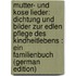 Mutter- Und Kose Lieder: Dichtung Und Bilder Zur Edlen Pflege Des Kindheitlebens : Ein Familienbuch (German Edition)