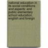 National Education in Its Social Conditions and Aspects: and Public Elementary School Education, English and Foreign door James Harrison Rigg