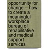 Opportunity for Change -- How to Create a Meaningful Workplace Bureau of Rehabilitative and Medical Support Services door Sheila L. Mills