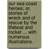 Our Sea-Coast Heroes; or, Stories of wreck and of rescue by the lifeboat and rocket ... With numerous illustrations. door Achilles Daunt