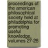 Proceedings of the American Philosophical Society Held at Philadelphia for Promoting Useful Knowledge, Volumes 27-28