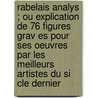 Rabelais Analys ; Ou Explication de 76 Figures Grav Es Pour Ses Oeuvres Par Les Meilleurs Artistes Du Si Cle Dernier door Francisque Michel