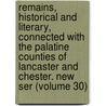 Remains, Historical and Literary, Connected with the Palatine Counties of Lancaster and Chester. New Ser (Volume 30) by Manchester Chetham Society