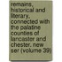 Remains, Historical and Literary, Connected with the Palatine Counties of Lancaster and Chester. New Ser (Volume 39)