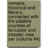 Remains, Historical and Literary, Connected with the Palatine Counties of Lancaster and Chester. New Ser (Volume 44)