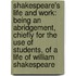 Shakespeare's Life and Work: Being an Abridgement, Chiefly for the Use of Students, of a Life of William Shakespeare