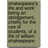 Shakespeare's Life and Work: Being an Abridgement, Chiefly for the Use of Students, of a Life of William Shakespeare door Sir Sidney Lee