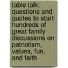 Table Talk: Questions and Quotes to Start Hundreds of Great Family Discussions on Patriotism, Values, Fun, and Faith by Tina Bushman