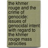 The Khmer Rouge and the Crime of Genocide: Issues of Genocidal Intent with Regard to the Khmer Rouge Mass Atrocities by Thomas Förster