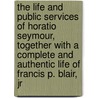 The Life and Public Services of Horatio Seymour, Together with a Complete and Authentic Life of Francis P. Blair, Jr door Jr. Mccabe James Dabney
