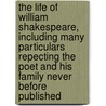 The Life of William Shakespeare, Including Many Particulars Repecting the Poet and His Family Never Before Published door J.O. (James Orchar Halliwell-Phillipps