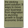 The Sticking Point Solution: 9 Ways To Move Your Business From Stagnation To Stunning Growth In Tough Economic Times by Jay Abraham