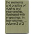 The elements and practice of rigging and seamanship. Illustrated with engravings. In two volumes. ...  Volume 2 of 2