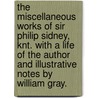 The miscellaneous works of Sir Philip Sidney, Knt. With a life of the author and illustrative notes by William Gray. door Sir Philip Sidney