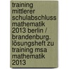 Training Mittlerer Schulabschluss Mathematik 2013 Berlin / Brandenburg. Lösungsheft Zu Training Msa Mathematik 2013 by Doris Cremer