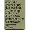 Ueber Die Echtheit Und Den Werth Der "Zu Lessings Andenken" Durch Herrn Professor Dr. W. Wattenbach (German Edition) door Boden August