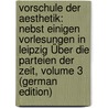Vorschule Der Aesthetik: Nebst Einigen Vorlesungen in Leipzig Über Die Parteien Der Zeit, Volume 3 (German Edition) door Paul Jean