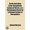 on the Functions of the Sympathetic System of Nerves, As a Physiological Basis for a Rational System of Therapeutics door Edward Meryon
