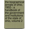 the Biographical Annals of Ohio, 1902-: a Handbook of the Government and Institutions of the State of Ohio, Volume 2 door William Alexander Taylor