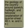 the Geology of the Country Around Ipswich, Hadleigh, and Felixstow (Explanation of Quarter-Sheet 48 N. W. and N. E.) door William Whitaker