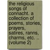 the Religious Songs of Connacht. a Collection of Poems, Stories, Prayers, Satires, Ranns, Charms, Etc. .. (Volume 2) by Douglas Hyde